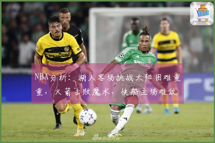NBA分析：湖人客场挑战太阳困难重重，火箭击败魔术，快船主场难敌森林狼