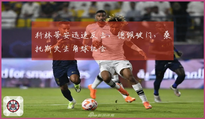 科林蒂安迅速反击，德佩破门，桑托斯失去角球机会