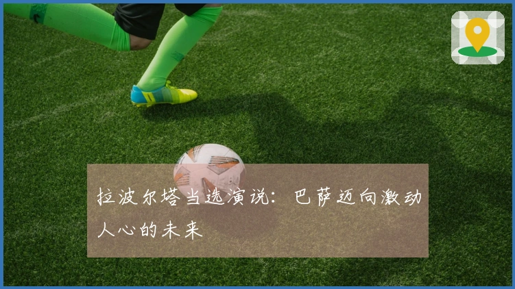 拉波尔塔当选演说：巴萨迈向激动人心的未来